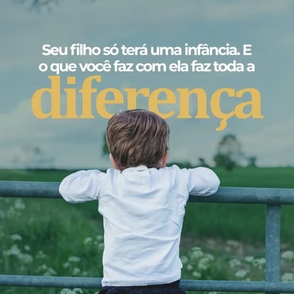 Seu filho só terá uma infância. E o que você faz com ela faz toda a diferença.